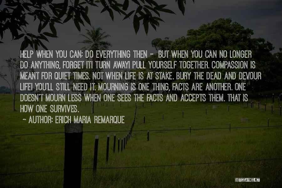 Erich Maria Remarque Quotes: Help When You Can; Do Everything Then - But When You Can No Longer Do Anything, Forget It! Turn Away!