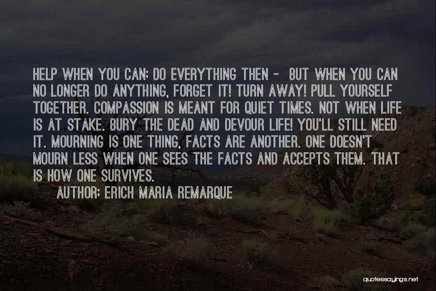 Erich Maria Remarque Quotes: Help When You Can; Do Everything Then - But When You Can No Longer Do Anything, Forget It! Turn Away!