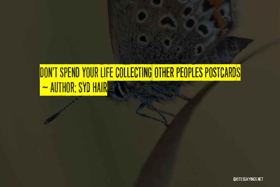 Syd Hair Quotes: Don't Spend Your Life Collecting Other Peoples Postcards