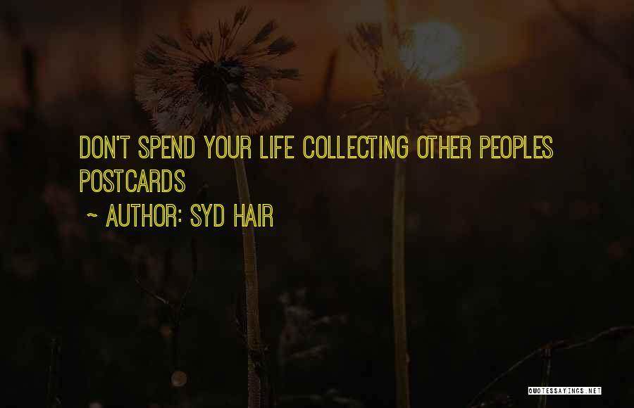 Syd Hair Quotes: Don't Spend Your Life Collecting Other Peoples Postcards