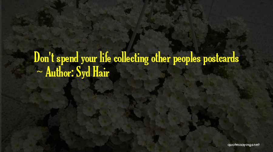 Syd Hair Quotes: Don't Spend Your Life Collecting Other Peoples Postcards