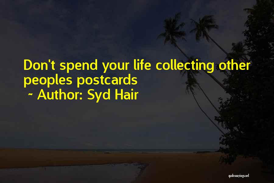 Syd Hair Quotes: Don't Spend Your Life Collecting Other Peoples Postcards
