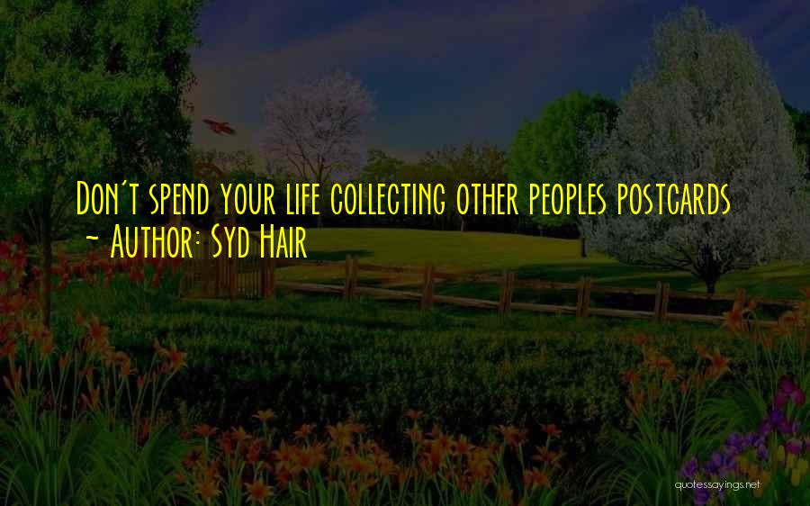 Syd Hair Quotes: Don't Spend Your Life Collecting Other Peoples Postcards