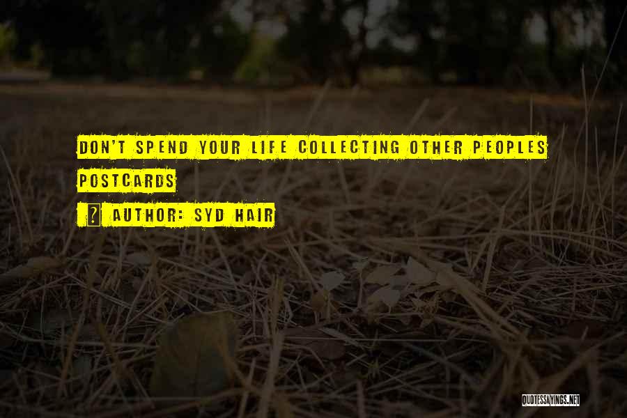 Syd Hair Quotes: Don't Spend Your Life Collecting Other Peoples Postcards