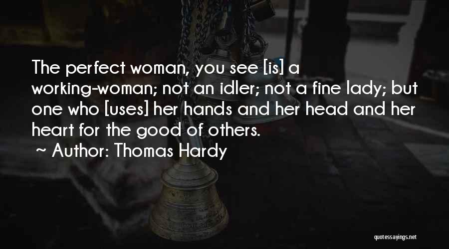 Thomas Hardy Quotes: The Perfect Woman, You See [is] A Working-woman; Not An Idler; Not A Fine Lady; But One Who [uses] Her