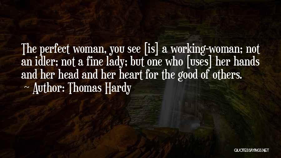 Thomas Hardy Quotes: The Perfect Woman, You See [is] A Working-woman; Not An Idler; Not A Fine Lady; But One Who [uses] Her