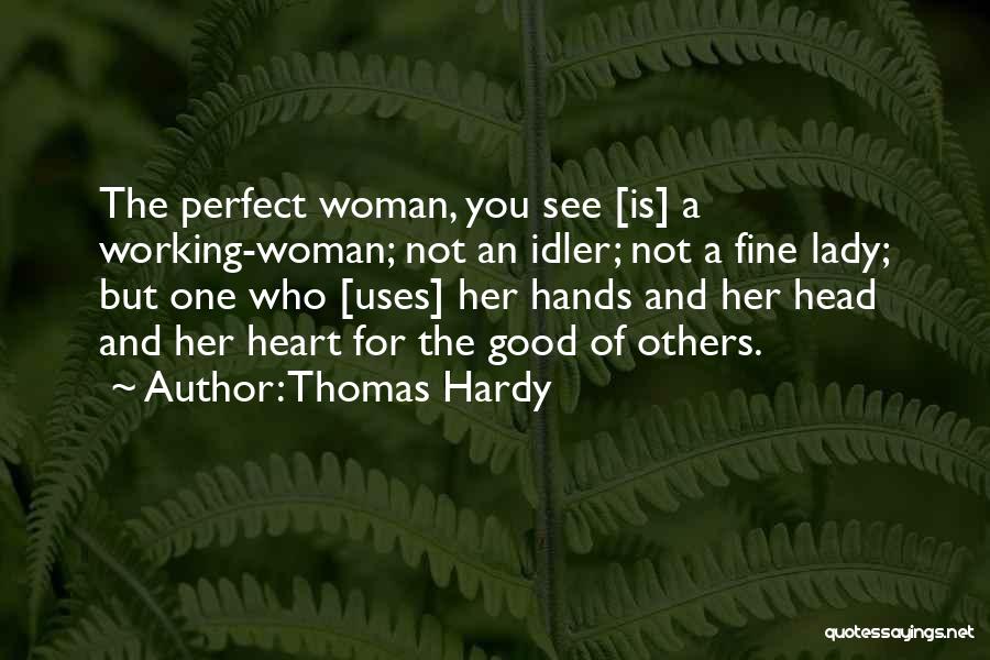 Thomas Hardy Quotes: The Perfect Woman, You See [is] A Working-woman; Not An Idler; Not A Fine Lady; But One Who [uses] Her