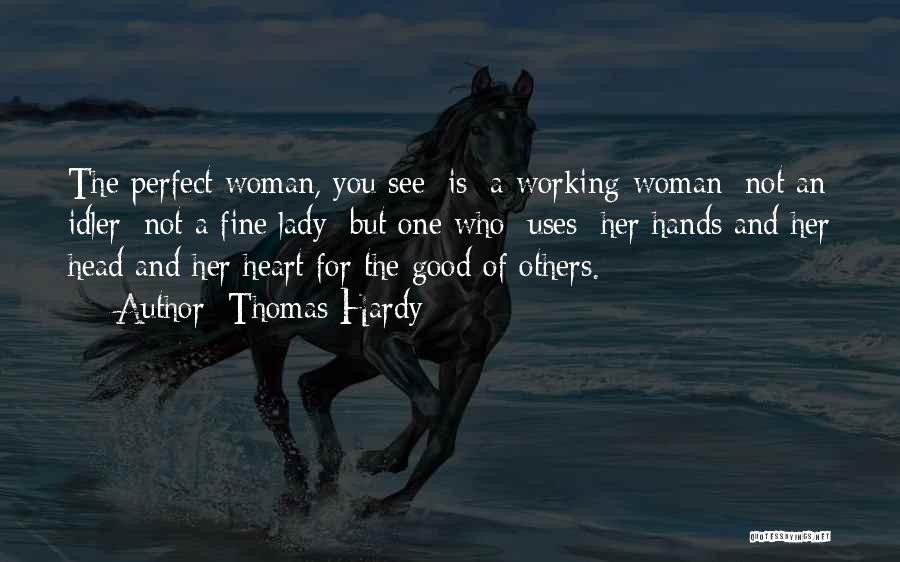 Thomas Hardy Quotes: The Perfect Woman, You See [is] A Working-woman; Not An Idler; Not A Fine Lady; But One Who [uses] Her