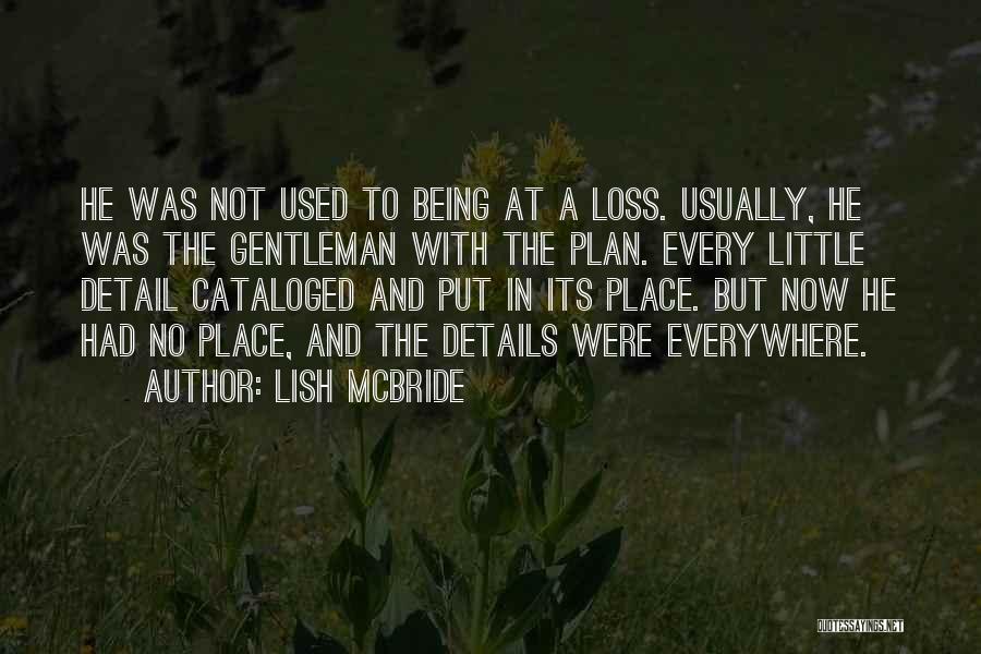 Lish McBride Quotes: He Was Not Used To Being At A Loss. Usually, He Was The Gentleman With The Plan. Every Little Detail