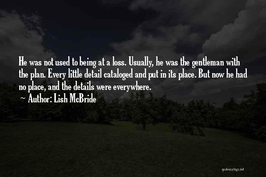 Lish McBride Quotes: He Was Not Used To Being At A Loss. Usually, He Was The Gentleman With The Plan. Every Little Detail