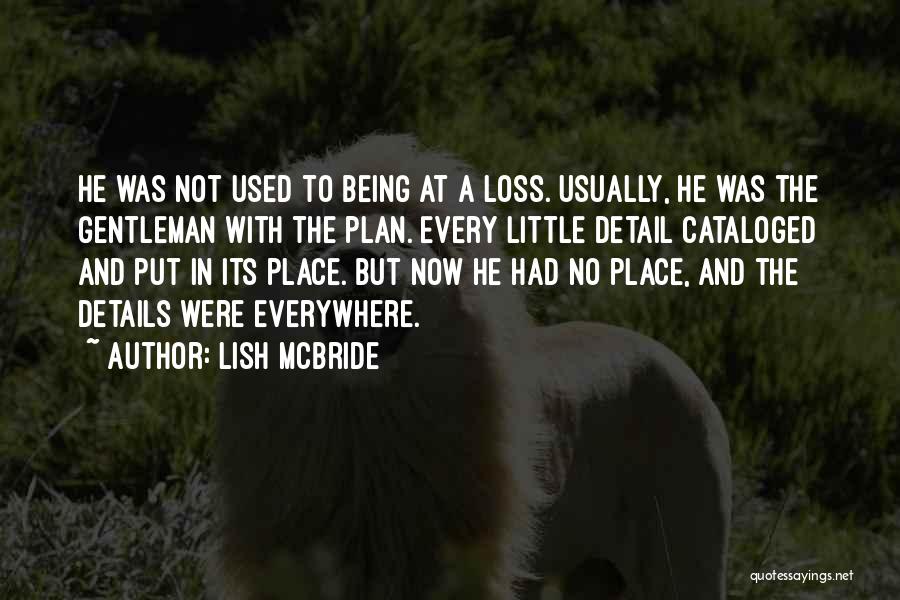 Lish McBride Quotes: He Was Not Used To Being At A Loss. Usually, He Was The Gentleman With The Plan. Every Little Detail