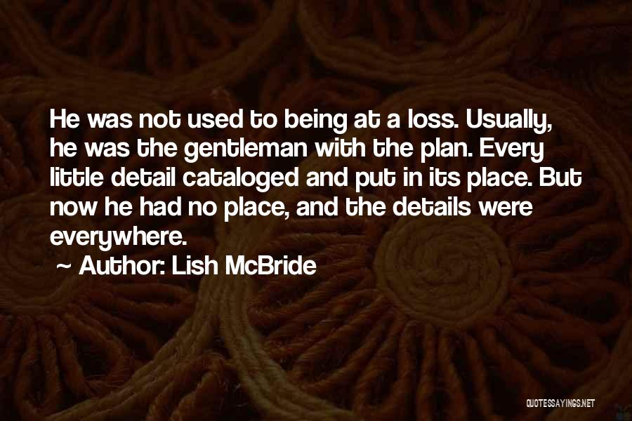 Lish McBride Quotes: He Was Not Used To Being At A Loss. Usually, He Was The Gentleman With The Plan. Every Little Detail