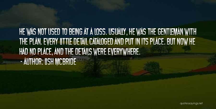 Lish McBride Quotes: He Was Not Used To Being At A Loss. Usually, He Was The Gentleman With The Plan. Every Little Detail