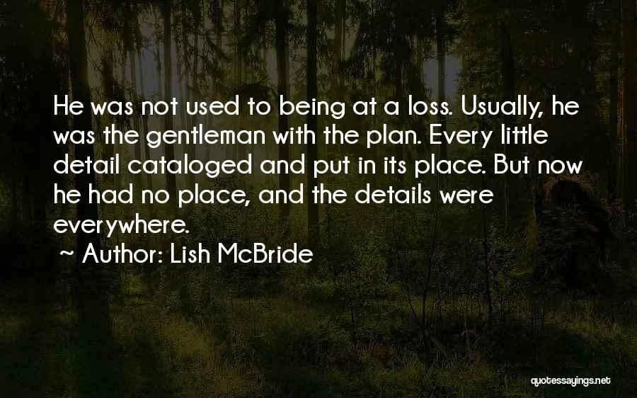 Lish McBride Quotes: He Was Not Used To Being At A Loss. Usually, He Was The Gentleman With The Plan. Every Little Detail