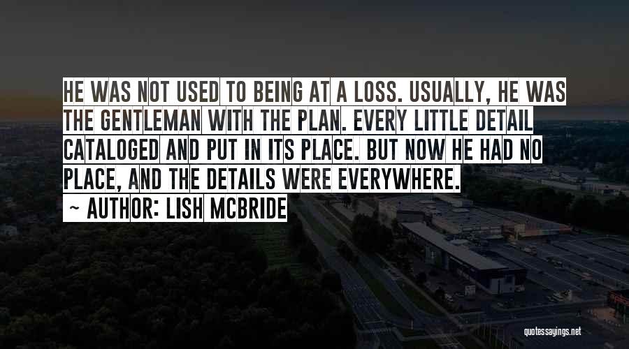 Lish McBride Quotes: He Was Not Used To Being At A Loss. Usually, He Was The Gentleman With The Plan. Every Little Detail