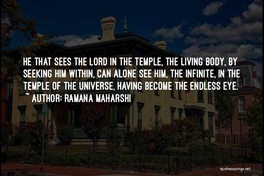 Ramana Maharshi Quotes: He That Sees The Lord In The Temple, The Living Body, By Seeking Him Within, Can Alone See Him, The