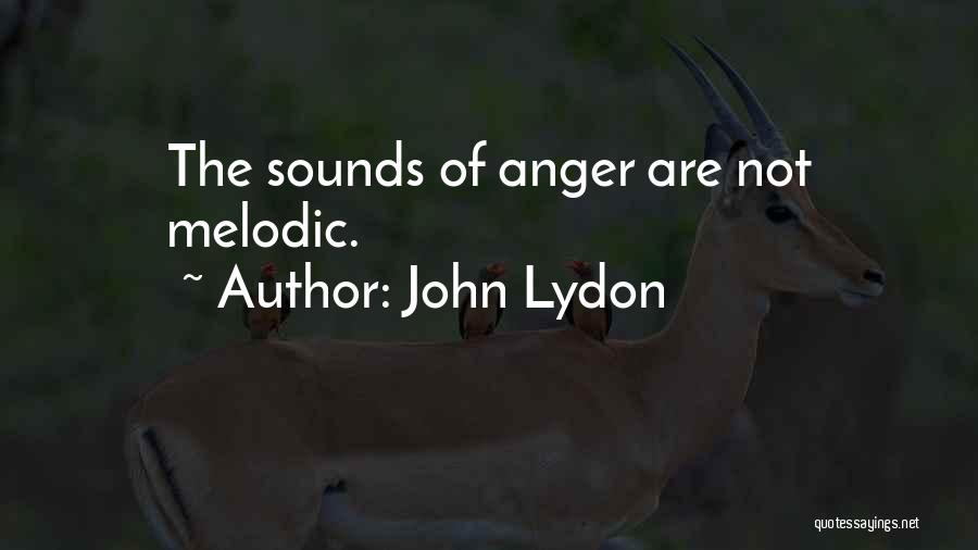 John Lydon Quotes: The Sounds Of Anger Are Not Melodic.