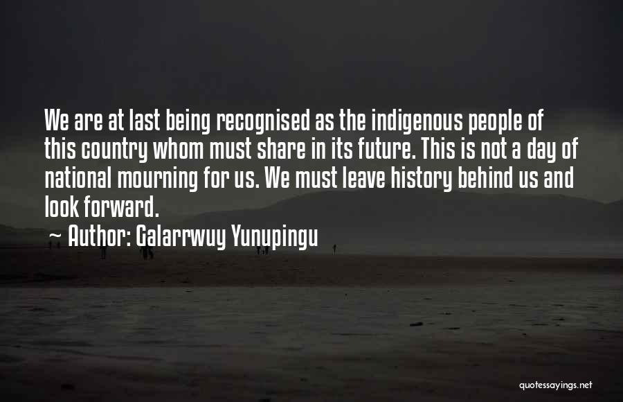 Galarrwuy Yunupingu Quotes: We Are At Last Being Recognised As The Indigenous People Of This Country Whom Must Share In Its Future. This