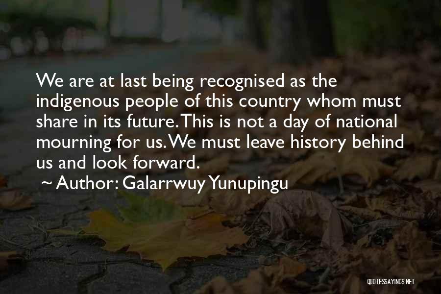 Galarrwuy Yunupingu Quotes: We Are At Last Being Recognised As The Indigenous People Of This Country Whom Must Share In Its Future. This