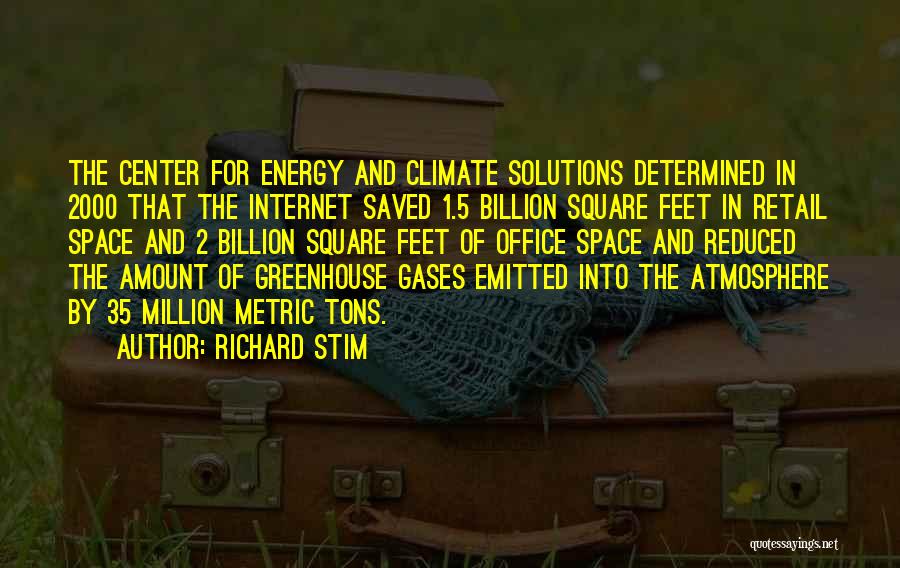 Richard Stim Quotes: The Center For Energy And Climate Solutions Determined In 2000 That The Internet Saved 1.5 Billion Square Feet In Retail