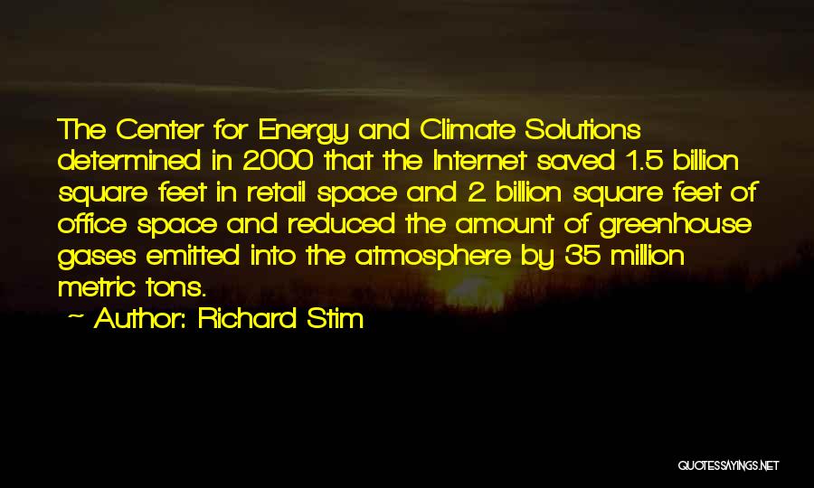 Richard Stim Quotes: The Center For Energy And Climate Solutions Determined In 2000 That The Internet Saved 1.5 Billion Square Feet In Retail