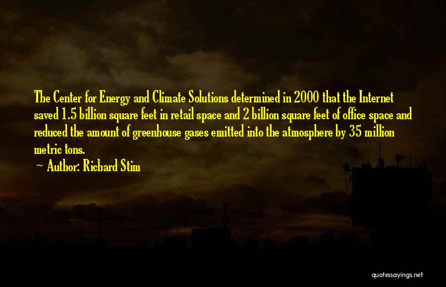 Richard Stim Quotes: The Center For Energy And Climate Solutions Determined In 2000 That The Internet Saved 1.5 Billion Square Feet In Retail