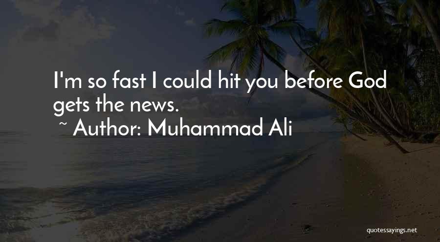 Muhammad Ali Quotes: I'm So Fast I Could Hit You Before God Gets The News.