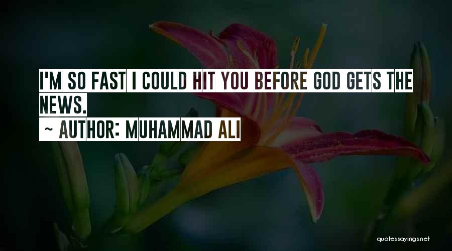 Muhammad Ali Quotes: I'm So Fast I Could Hit You Before God Gets The News.