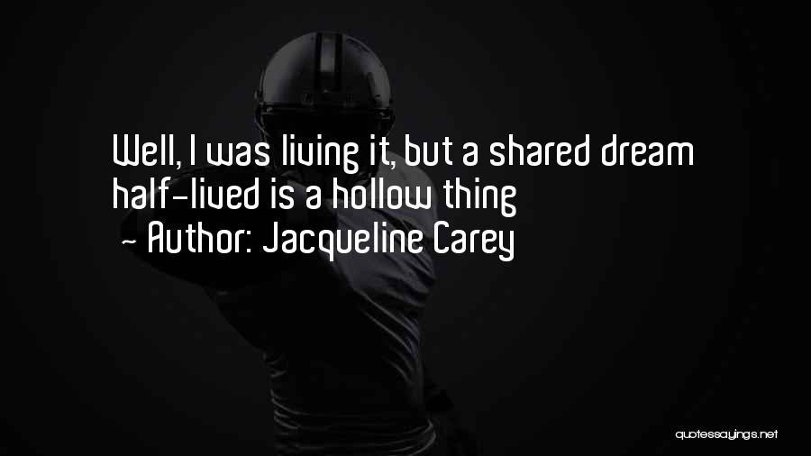 Jacqueline Carey Quotes: Well, I Was Living It, But A Shared Dream Half-lived Is A Hollow Thing