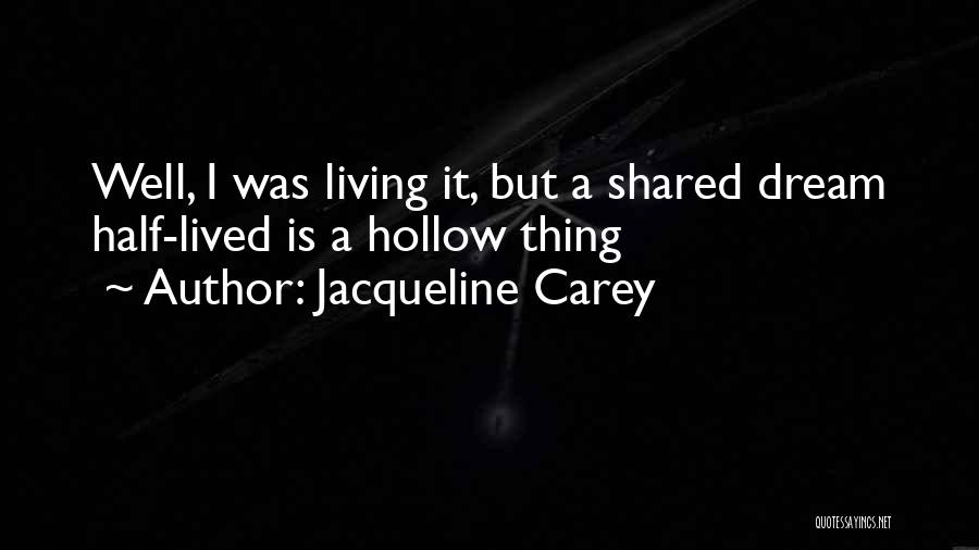 Jacqueline Carey Quotes: Well, I Was Living It, But A Shared Dream Half-lived Is A Hollow Thing