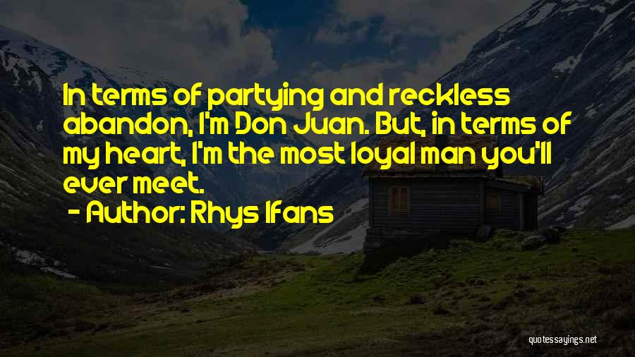 Rhys Ifans Quotes: In Terms Of Partying And Reckless Abandon, I'm Don Juan. But, In Terms Of My Heart, I'm The Most Loyal