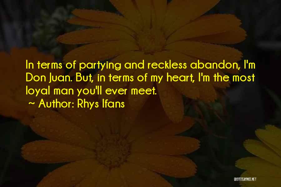 Rhys Ifans Quotes: In Terms Of Partying And Reckless Abandon, I'm Don Juan. But, In Terms Of My Heart, I'm The Most Loyal