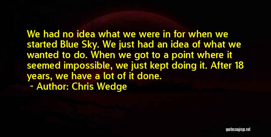 Chris Wedge Quotes: We Had No Idea What We Were In For When We Started Blue Sky. We Just Had An Idea Of