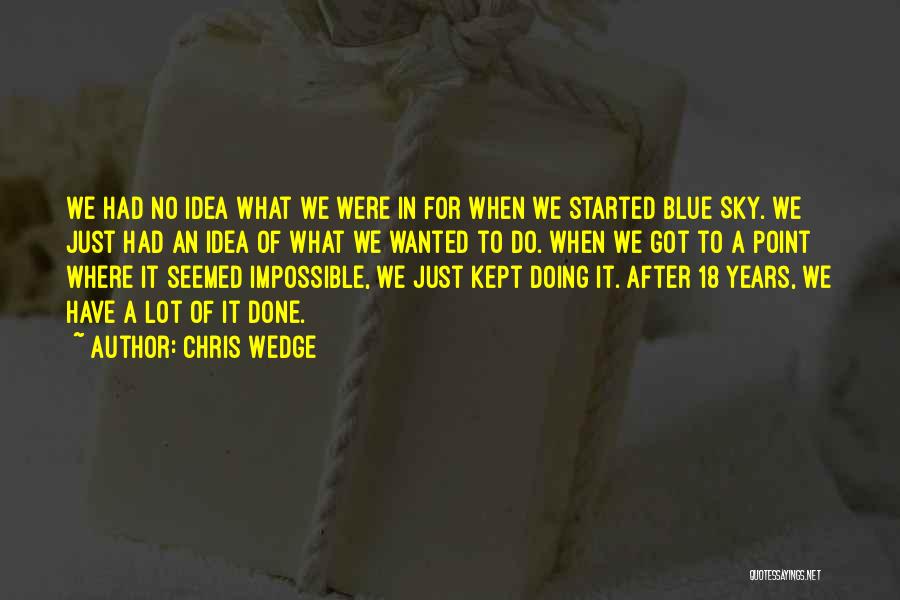 Chris Wedge Quotes: We Had No Idea What We Were In For When We Started Blue Sky. We Just Had An Idea Of