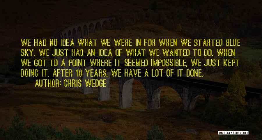 Chris Wedge Quotes: We Had No Idea What We Were In For When We Started Blue Sky. We Just Had An Idea Of