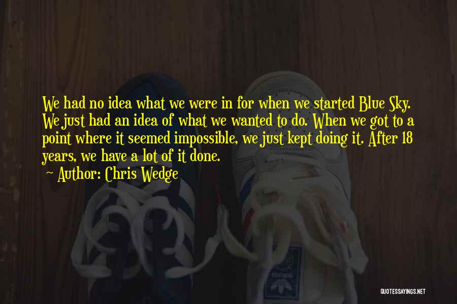 Chris Wedge Quotes: We Had No Idea What We Were In For When We Started Blue Sky. We Just Had An Idea Of