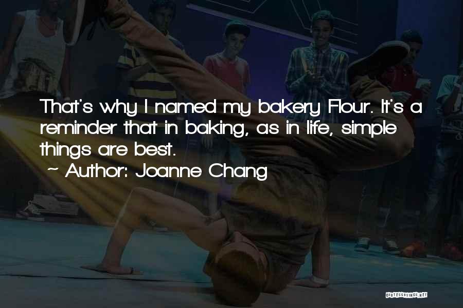 Joanne Chang Quotes: That's Why I Named My Bakery Flour. It's A Reminder That In Baking, As In Life, Simple Things Are Best.