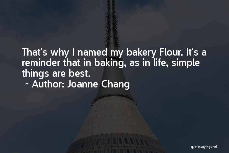 Joanne Chang Quotes: That's Why I Named My Bakery Flour. It's A Reminder That In Baking, As In Life, Simple Things Are Best.