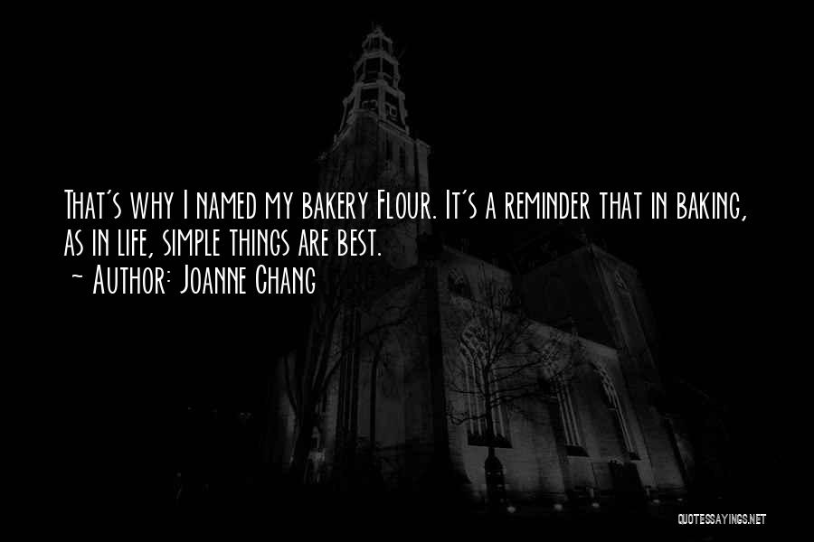 Joanne Chang Quotes: That's Why I Named My Bakery Flour. It's A Reminder That In Baking, As In Life, Simple Things Are Best.