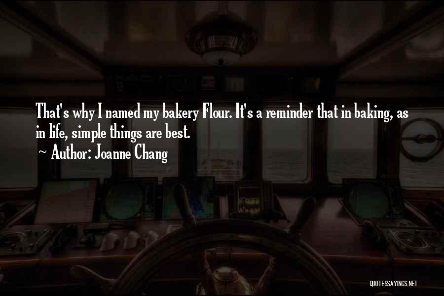 Joanne Chang Quotes: That's Why I Named My Bakery Flour. It's A Reminder That In Baking, As In Life, Simple Things Are Best.