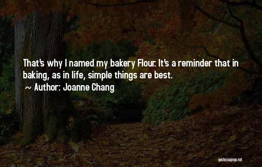 Joanne Chang Quotes: That's Why I Named My Bakery Flour. It's A Reminder That In Baking, As In Life, Simple Things Are Best.