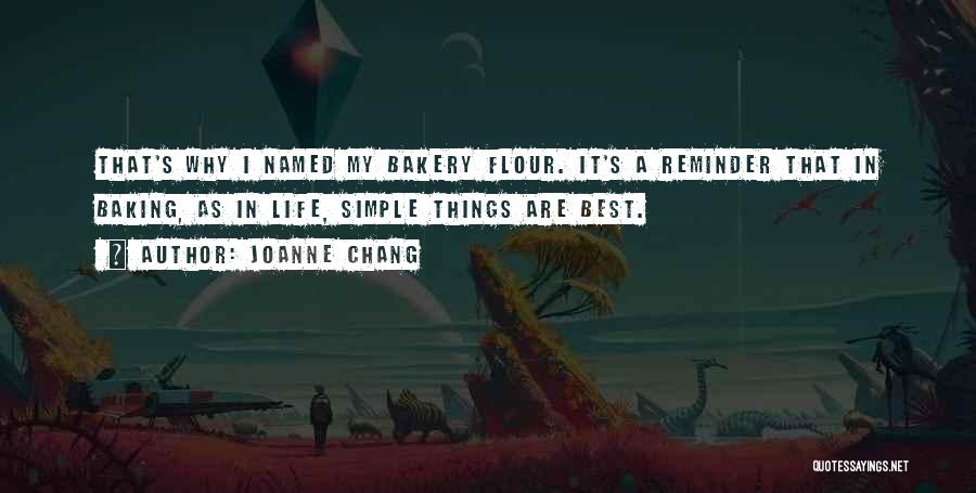 Joanne Chang Quotes: That's Why I Named My Bakery Flour. It's A Reminder That In Baking, As In Life, Simple Things Are Best.