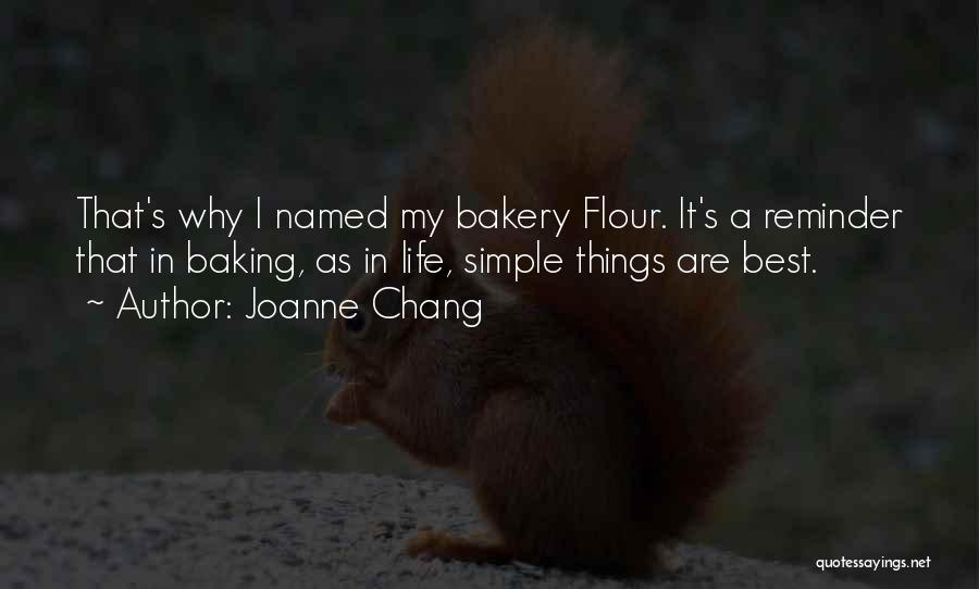 Joanne Chang Quotes: That's Why I Named My Bakery Flour. It's A Reminder That In Baking, As In Life, Simple Things Are Best.