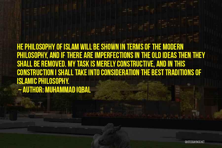 Muhammad Iqbal Quotes: He Philosophy Of Islam Will Be Shown In Terms Of The Modern Philosophy, And If There Are Imperfections In The