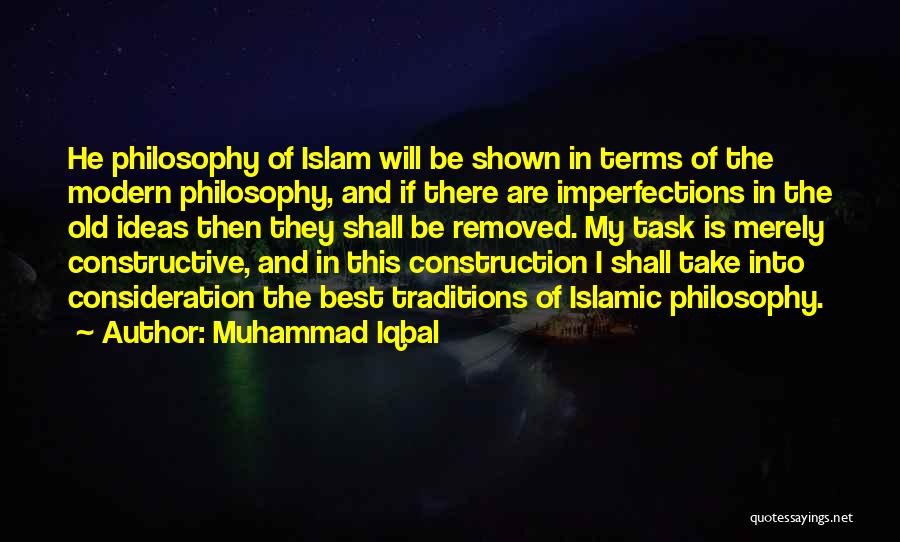 Muhammad Iqbal Quotes: He Philosophy Of Islam Will Be Shown In Terms Of The Modern Philosophy, And If There Are Imperfections In The