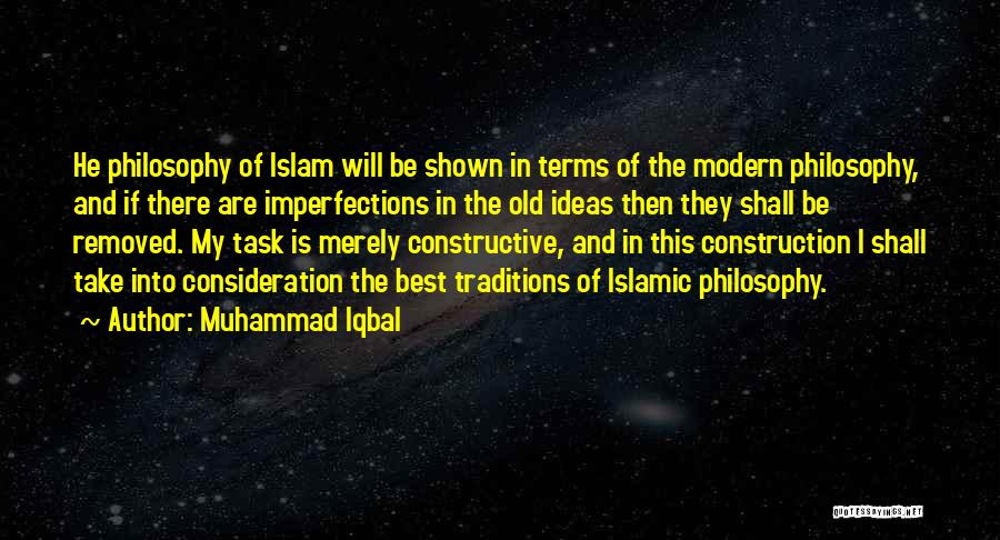 Muhammad Iqbal Quotes: He Philosophy Of Islam Will Be Shown In Terms Of The Modern Philosophy, And If There Are Imperfections In The