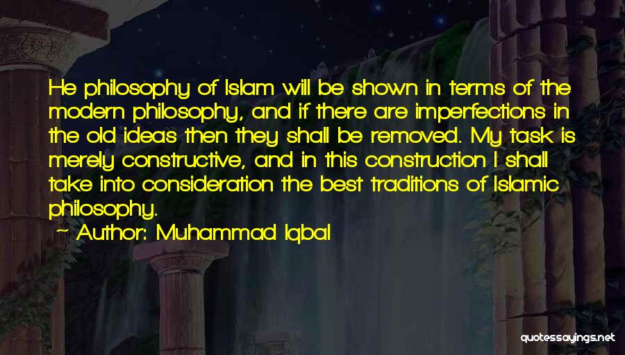 Muhammad Iqbal Quotes: He Philosophy Of Islam Will Be Shown In Terms Of The Modern Philosophy, And If There Are Imperfections In The