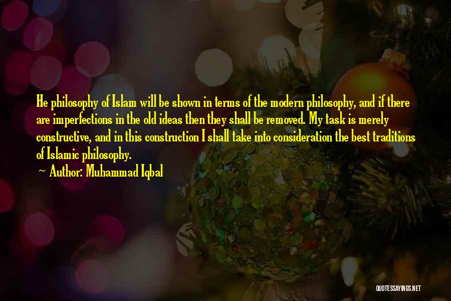 Muhammad Iqbal Quotes: He Philosophy Of Islam Will Be Shown In Terms Of The Modern Philosophy, And If There Are Imperfections In The