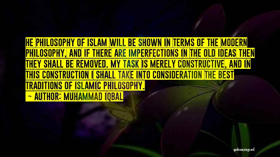 Muhammad Iqbal Quotes: He Philosophy Of Islam Will Be Shown In Terms Of The Modern Philosophy, And If There Are Imperfections In The