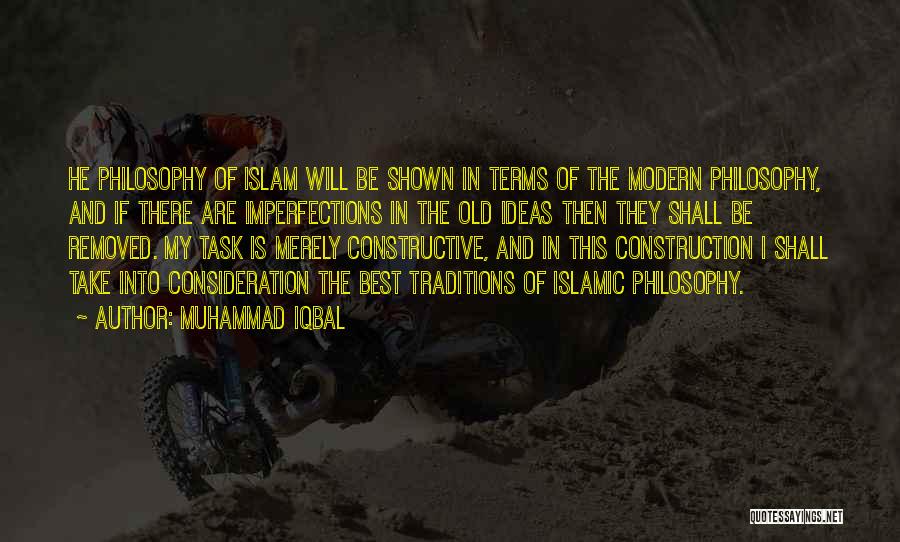 Muhammad Iqbal Quotes: He Philosophy Of Islam Will Be Shown In Terms Of The Modern Philosophy, And If There Are Imperfections In The